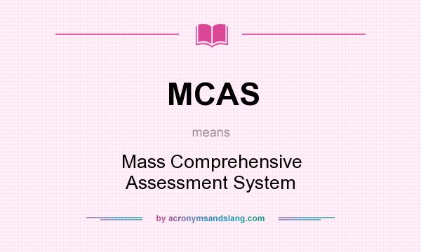 What does MCAS mean? It stands for Mass Comprehensive Assessment System