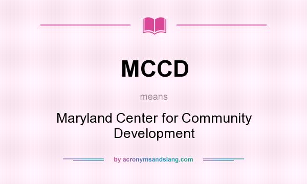What does MCCD mean? It stands for Maryland Center for Community Development