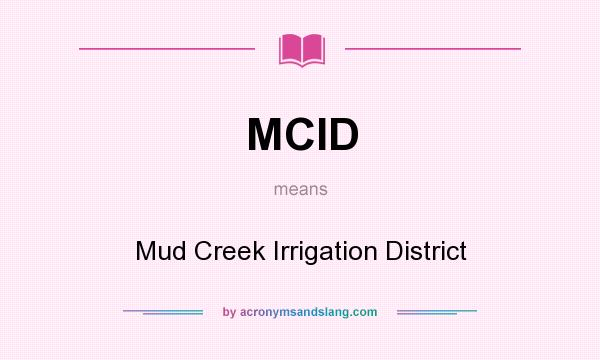 What does MCID mean? It stands for Mud Creek Irrigation District