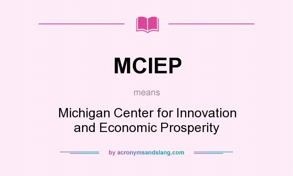 What does MCIEP mean? It stands for Michigan Center for Innovation and Economic Prosperity