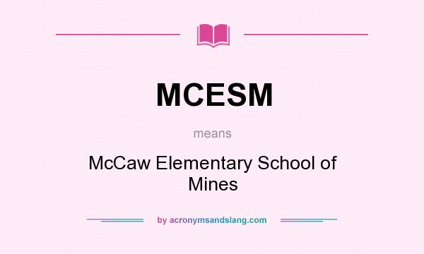 What does MCESM mean? It stands for McCaw Elementary School of Mines