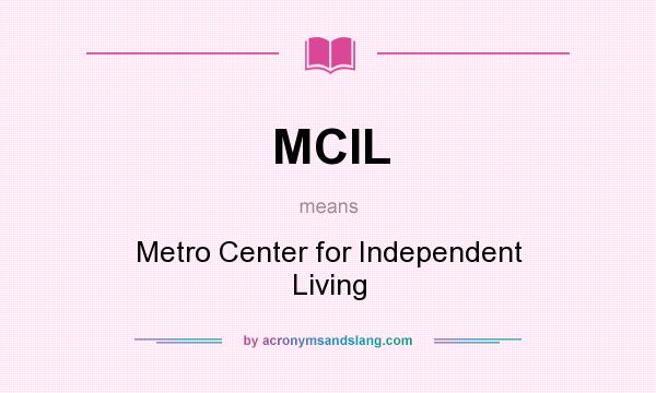 What does MCIL mean? It stands for Metro Center for Independent Living