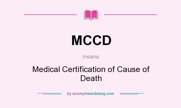 What does MCCD mean? It stands for Medical Certification of Cause of Death