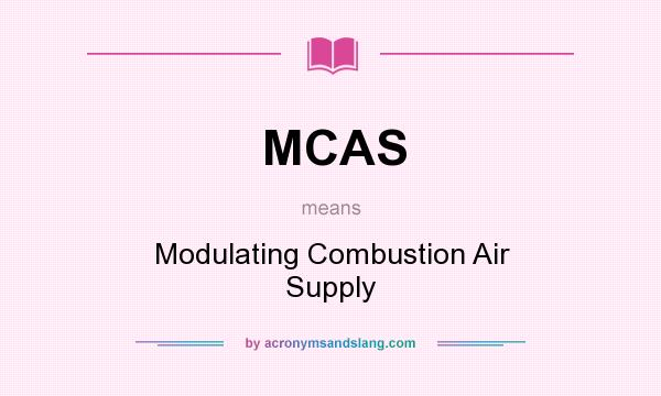 What does MCAS mean? It stands for Modulating Combustion Air Supply