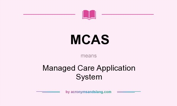 What does MCAS mean? It stands for Managed Care Application System