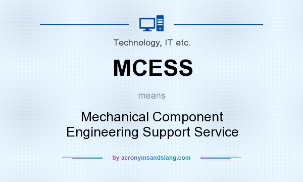 What does MCESS mean? It stands for Mechanical Component Engineering Support Service