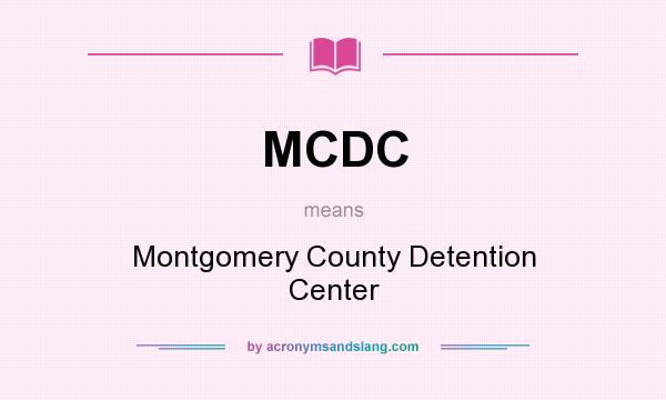 What does MCDC mean? It stands for Montgomery County Detention Center