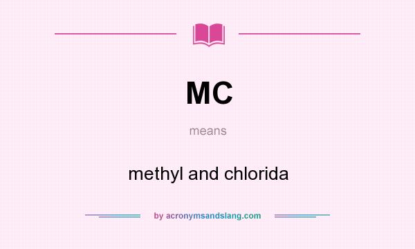 What does MC mean? It stands for methyl and chlorida