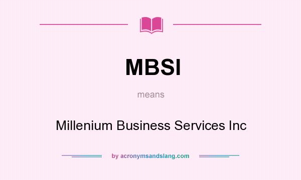 What does MBSI mean? It stands for Millenium Business Services Inc