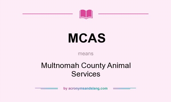 What does MCAS mean? It stands for Multnomah County Animal Services