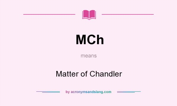 What does MCh mean? It stands for Matter of Chandler