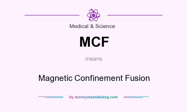 What does MCF mean? It stands for Magnetic Confinement Fusion