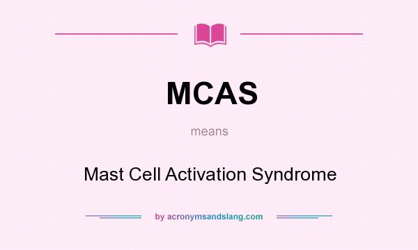 What does MCAS mean? It stands for Mast Cell Activation Syndrome