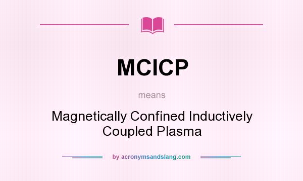 What does MCICP mean? It stands for Magnetically Confined Inductively Coupled Plasma