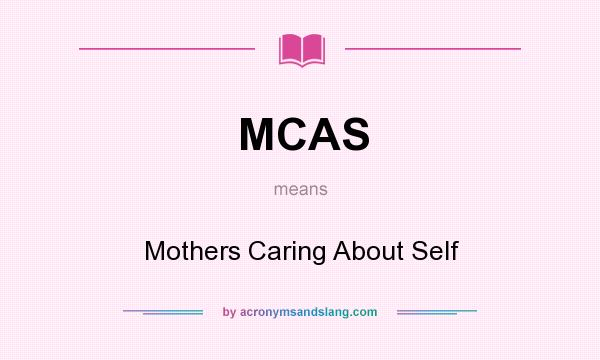 What does MCAS mean? It stands for Mothers Caring About Self