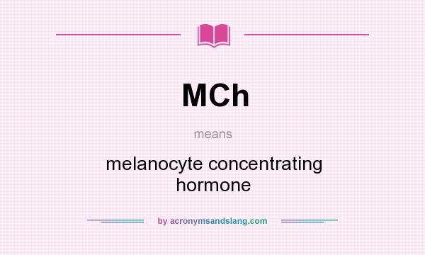 What does MCh mean? It stands for melanocyte concentrating hormone