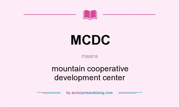 What does MCDC mean? It stands for mountain cooperative development center
