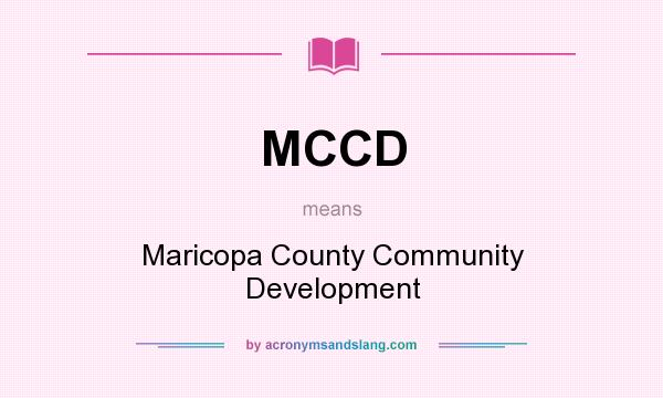 What does MCCD mean? It stands for Maricopa County Community Development
