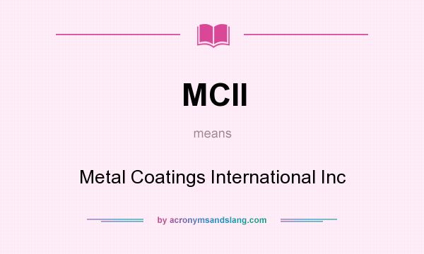 What does MCII mean? It stands for Metal Coatings International Inc