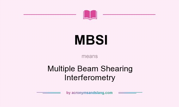What does MBSI mean? It stands for Multiple Beam Shearing Interferometry