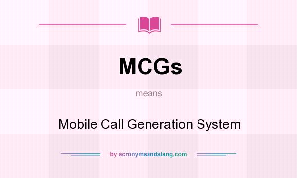 What does MCGs mean? It stands for Mobile Call Generation System