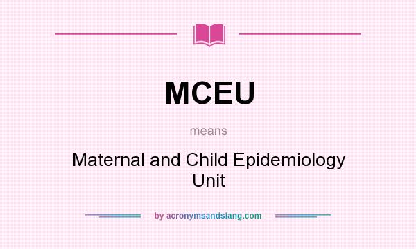 What does MCEU mean? It stands for Maternal and Child Epidemiology Unit