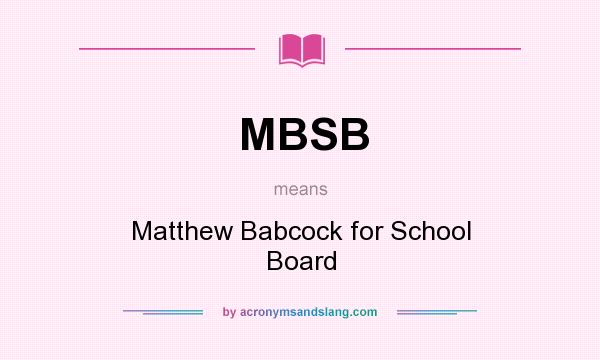 What does MBSB mean? It stands for Matthew Babcock for School Board