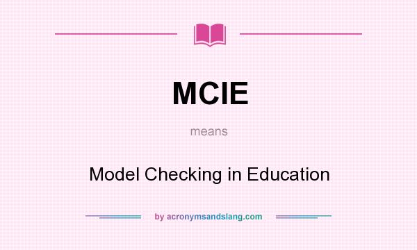 What does MCIE mean? It stands for Model Checking in Education