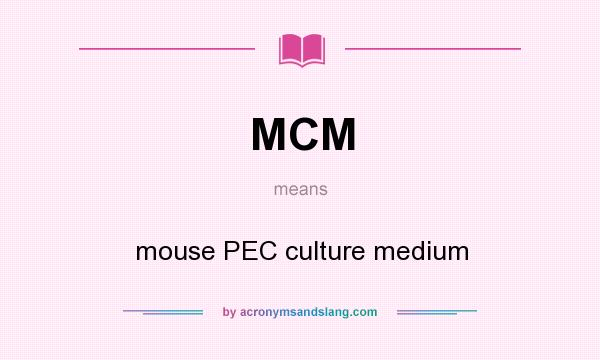 What does MCM mean? It stands for mouse PEC culture medium