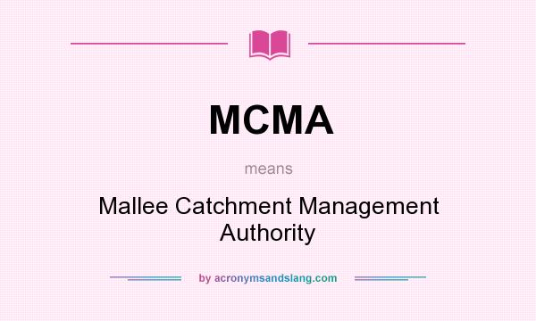 What does MCMA mean? It stands for Mallee Catchment Management Authority