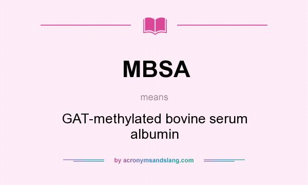 What does MBSA mean? It stands for GAT-methylated bovine serum albumin