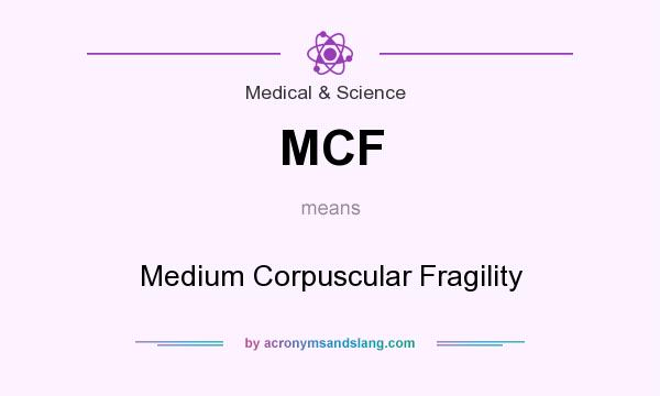 What does MCF mean? It stands for Medium Corpuscular Fragility