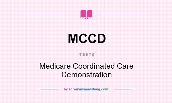 What does MCCD mean? It stands for Medicare Coordinated Care Demonstration