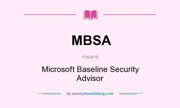 What does MBSA mean? It stands for Microsoft Baseline Security Advisor