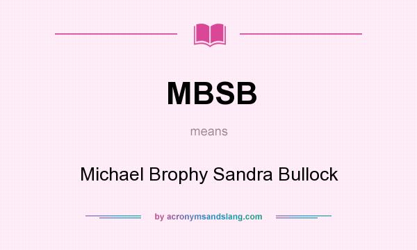What does MBSB mean? It stands for Michael Brophy Sandra Bullock