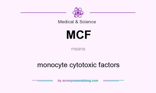 What does MCF mean? It stands for monocyte cytotoxic factors