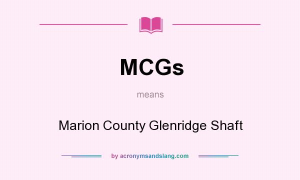 What does MCGs mean? It stands for Marion County Glenridge Shaft