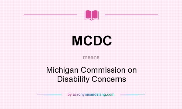 What does MCDC mean? It stands for Michigan Commission on Disability Concerns