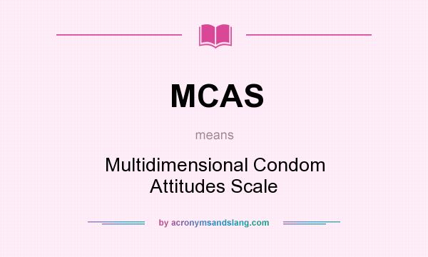 What does MCAS mean? It stands for Multidimensional Condom Attitudes Scale