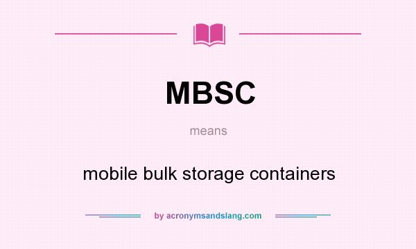 What does MBSC mean? It stands for mobile bulk storage containers
