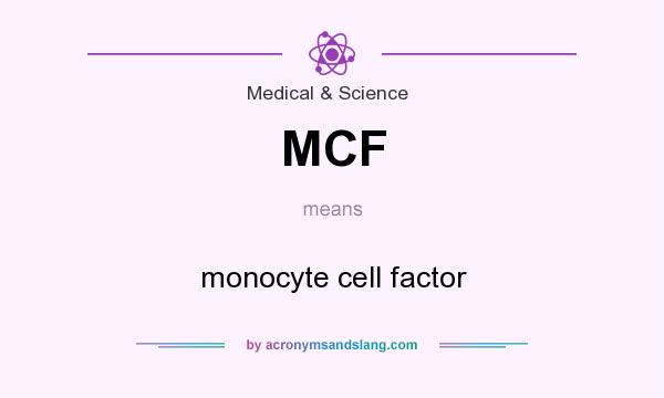 What does MCF mean? It stands for monocyte cell factor