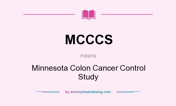 What does MCCCS mean? It stands for Minnesota Colon Cancer Control Study