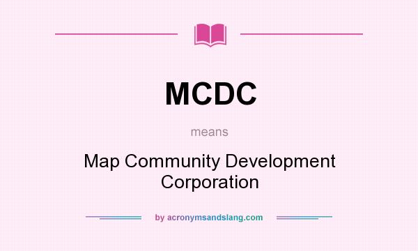 What does MCDC mean? It stands for Map Community Development Corporation