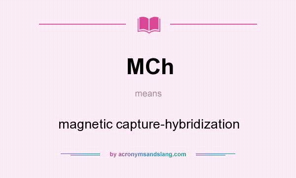 What does MCh mean? It stands for magnetic capture-hybridization