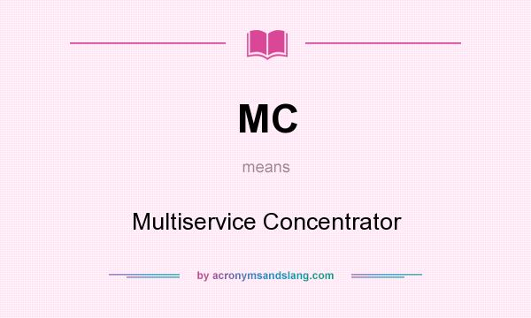 What does MC mean? It stands for Multiservice Concentrator