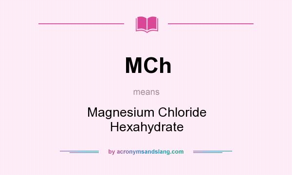 What does MCh mean? It stands for Magnesium Chloride Hexahydrate