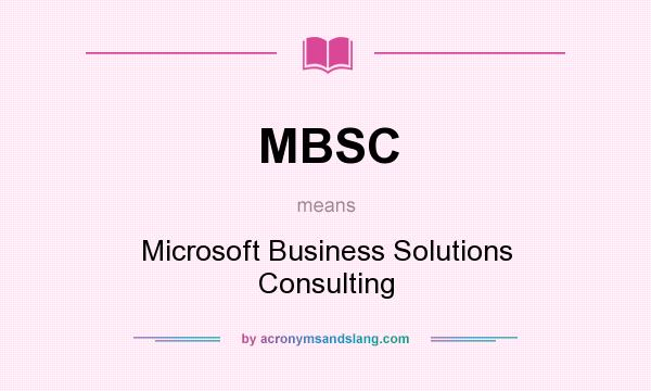 What does MBSC mean? It stands for Microsoft Business Solutions Consulting