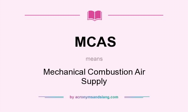 What does MCAS mean? It stands for Mechanical Combustion Air Supply