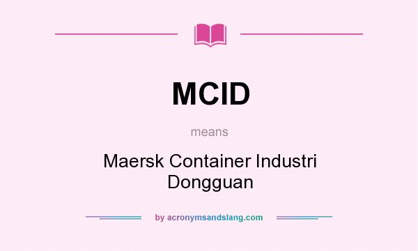 What does MCID mean? It stands for Maersk Container Industri Dongguan