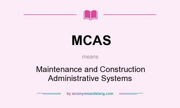 What does MCAS mean? It stands for Maintenance and Construction Administrative Systems